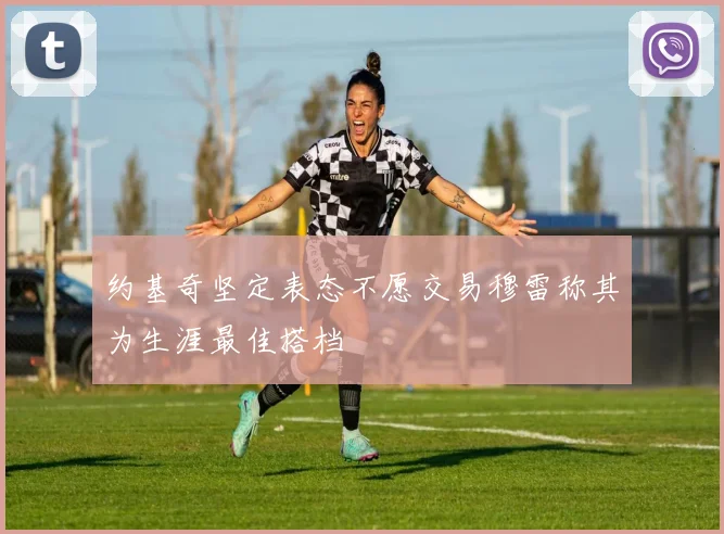 约基奇坚定表态不愿交易穆雷称其为生涯最佳搭档